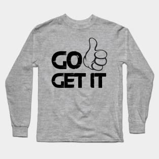 Go get it quote for life Long Sleeve T-Shirt